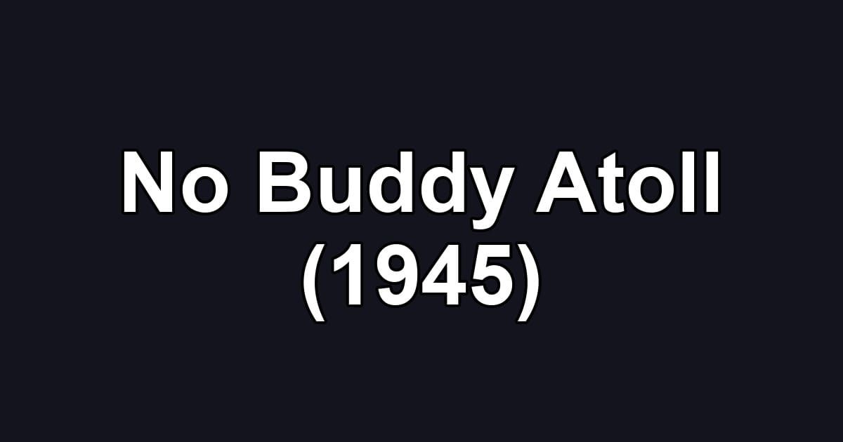 No Buddy Atoll (1945)