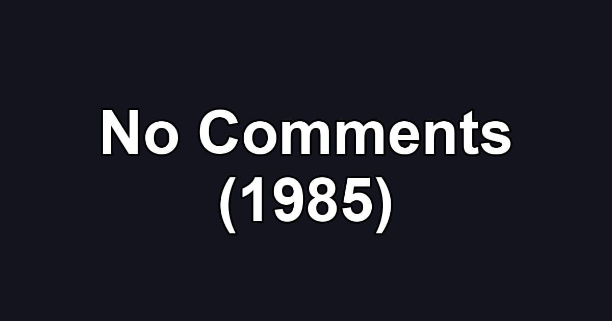 No Comments (1985)
