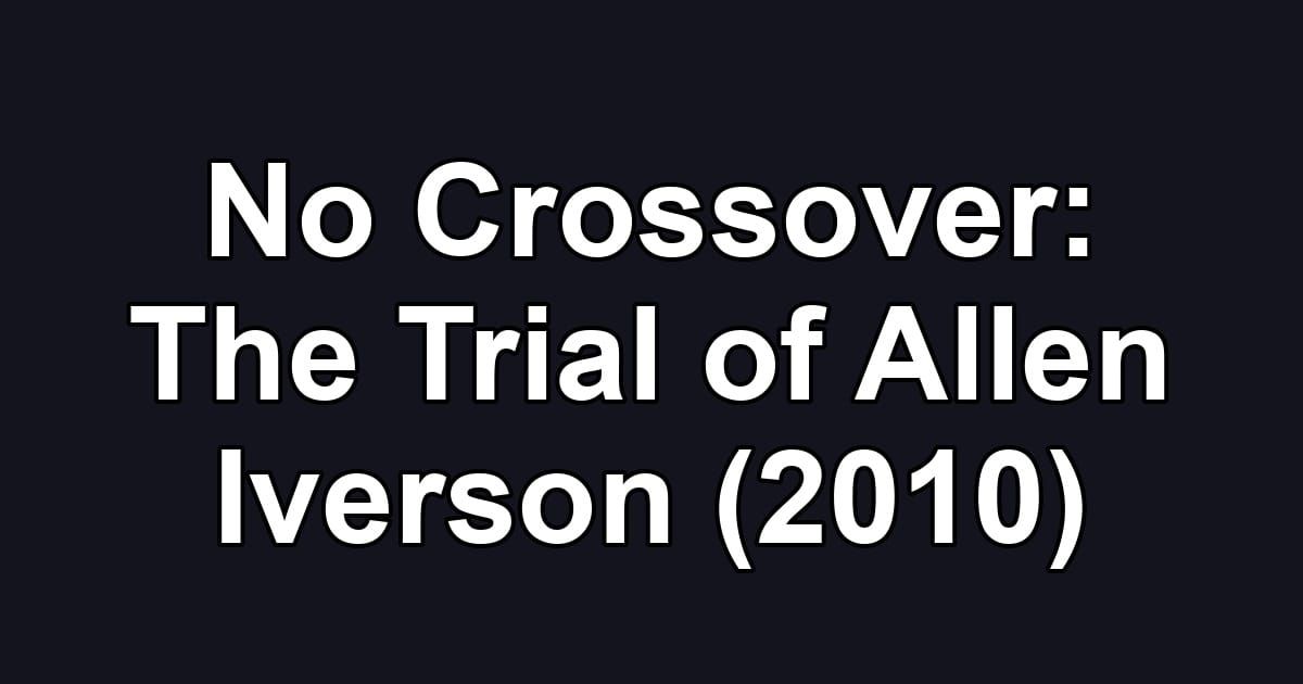 No Crossover: The Trial of Allen Iverson (2010)
