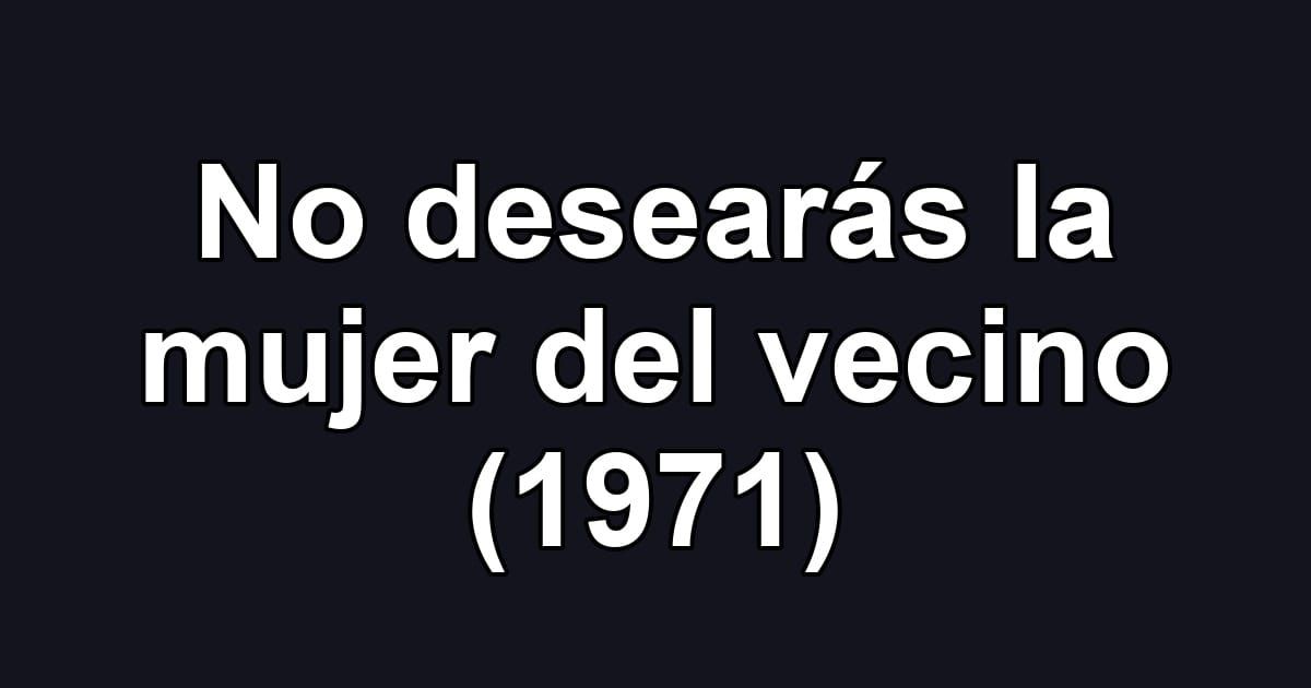No desearás la mujer del vecino (1971)