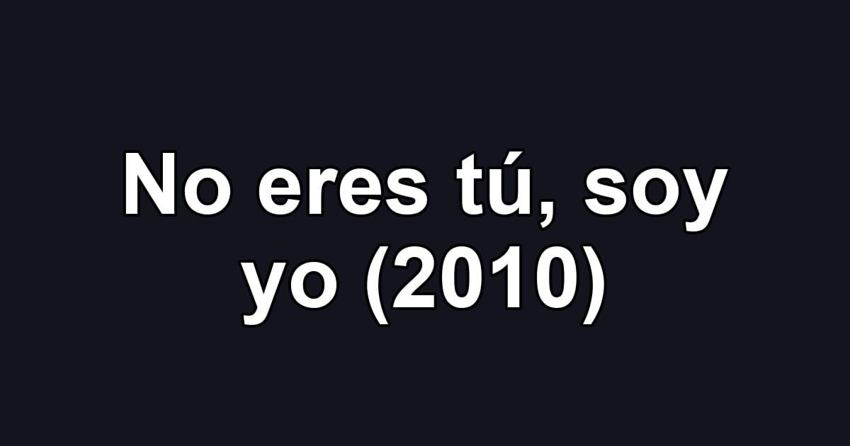 No eres tú, soy yo (2010)