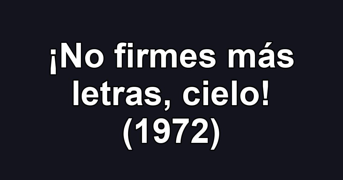 ¡No firmes más letras, cielo! (1972)
