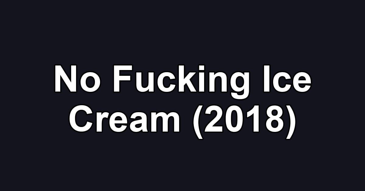 No Fucking Ice Cream (2018)