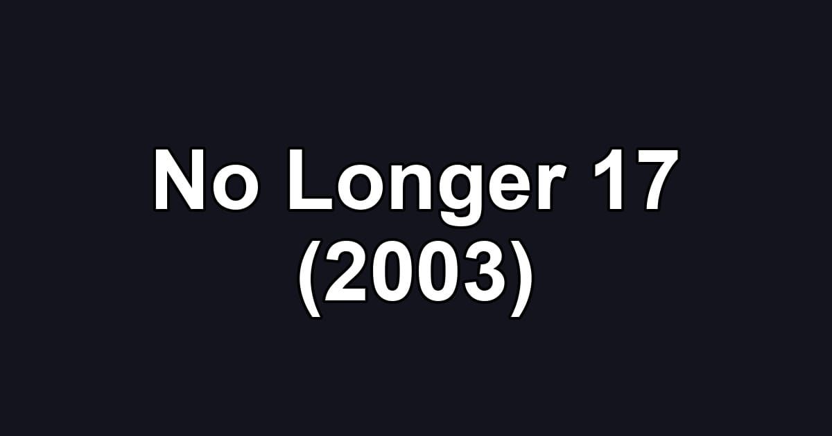 No Longer 17 (2003)