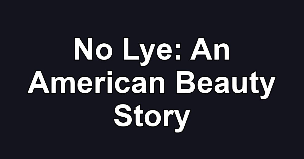 No Lye: An American Beauty Story