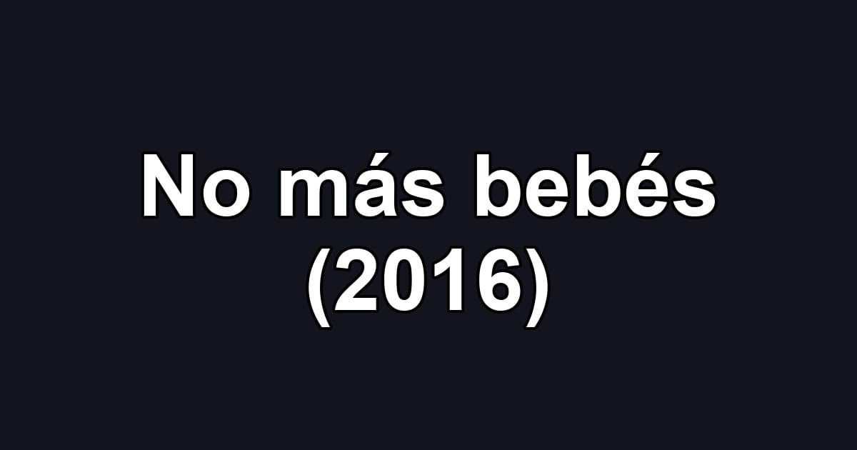 No más bebés (2016)