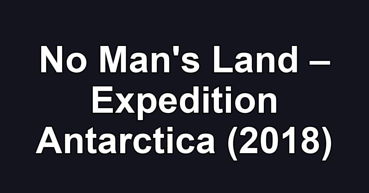 No Man's Land – Expedition Antarctica (2018)