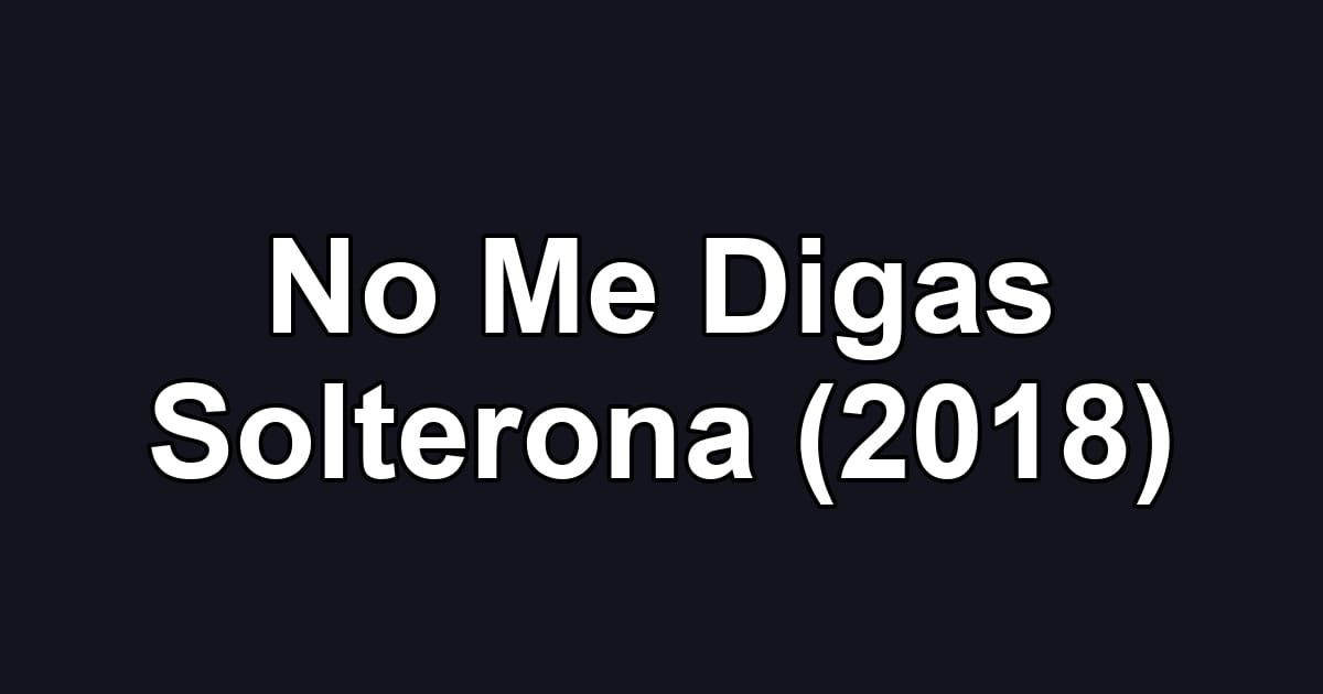 No Me Digas Solterona (2018)