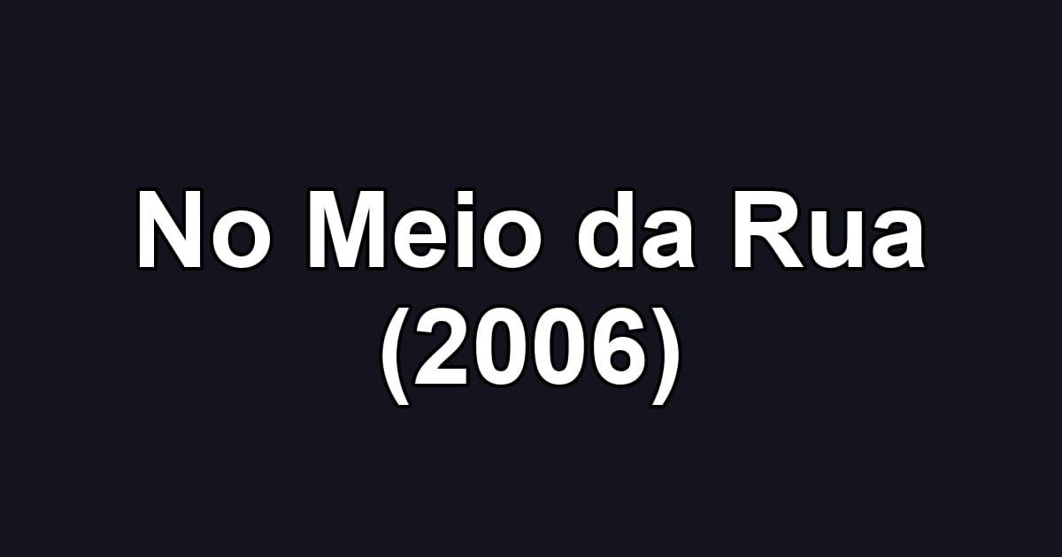 No Meio da Rua (2006)