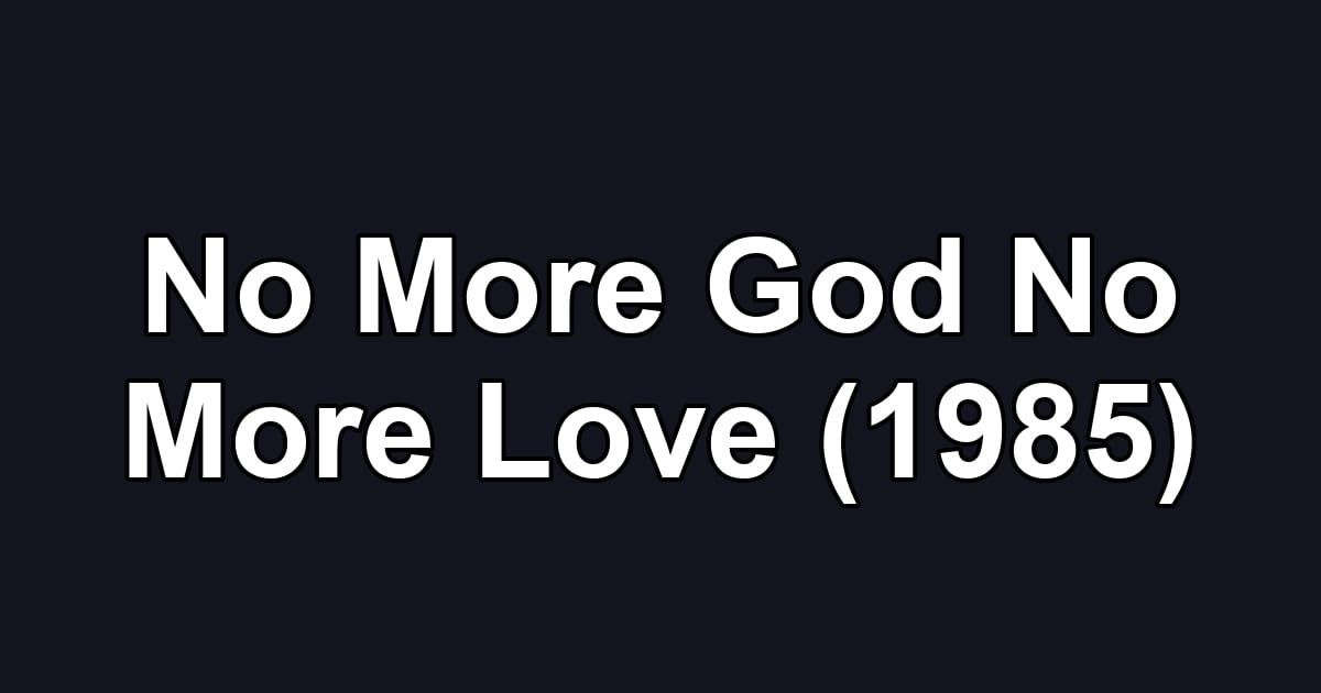No More God No More Love (1985)