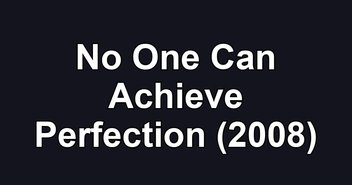 No One Can Achieve Perfection (2008)