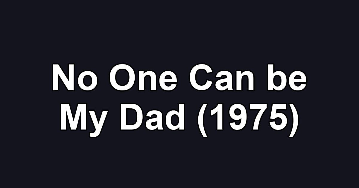 No One Can be My Dad (1975)