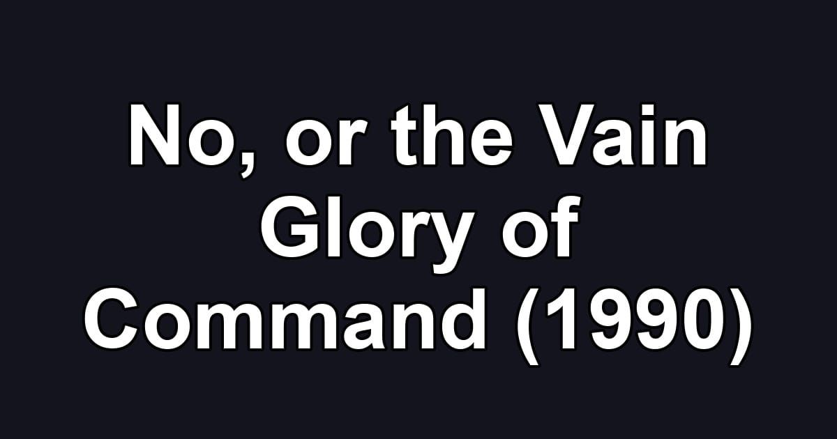 No, or the Vain Glory of Command (1990)