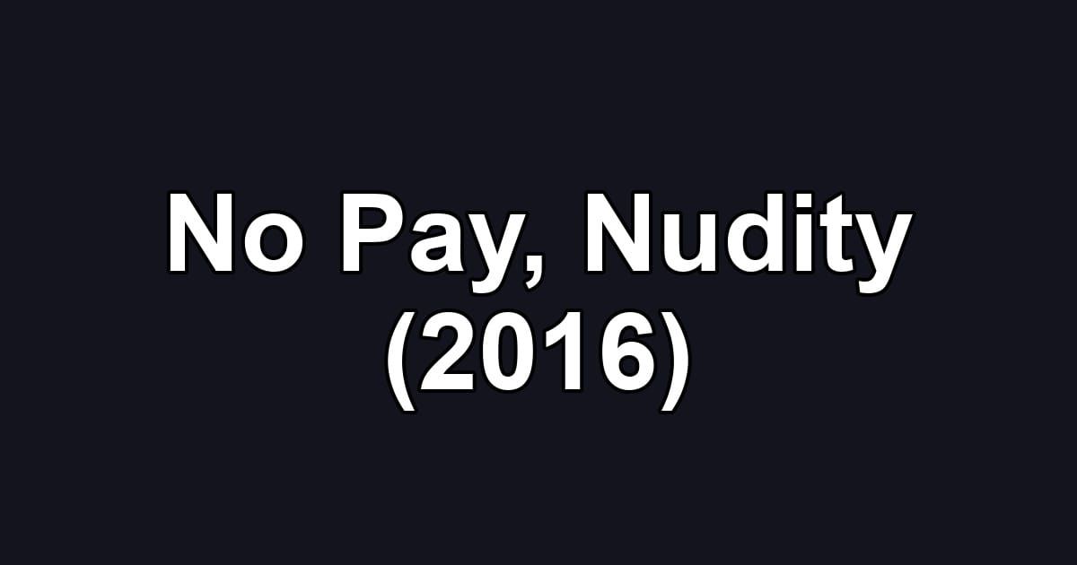 No Pay, Nudity (2016)