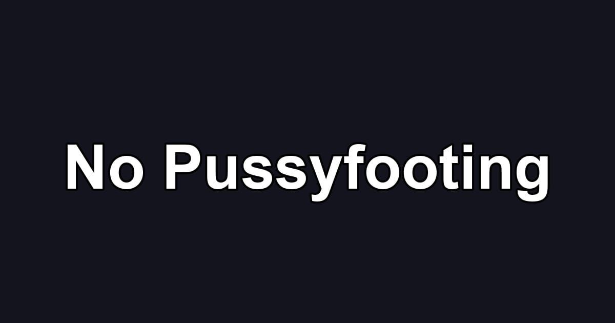 No Pussyfooting