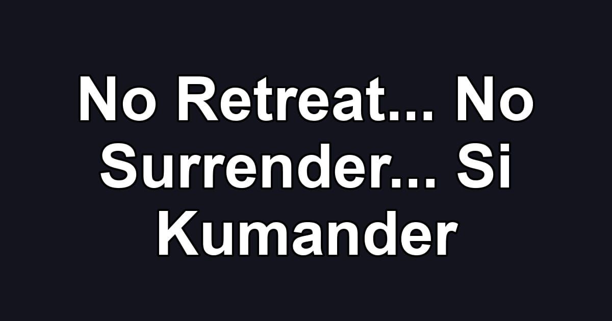 No Retreat... No Surrender... Si Kumander