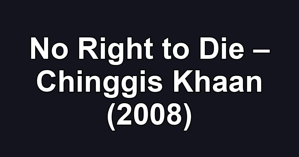 No Right to Die – Chinggis Khaan (2008)
