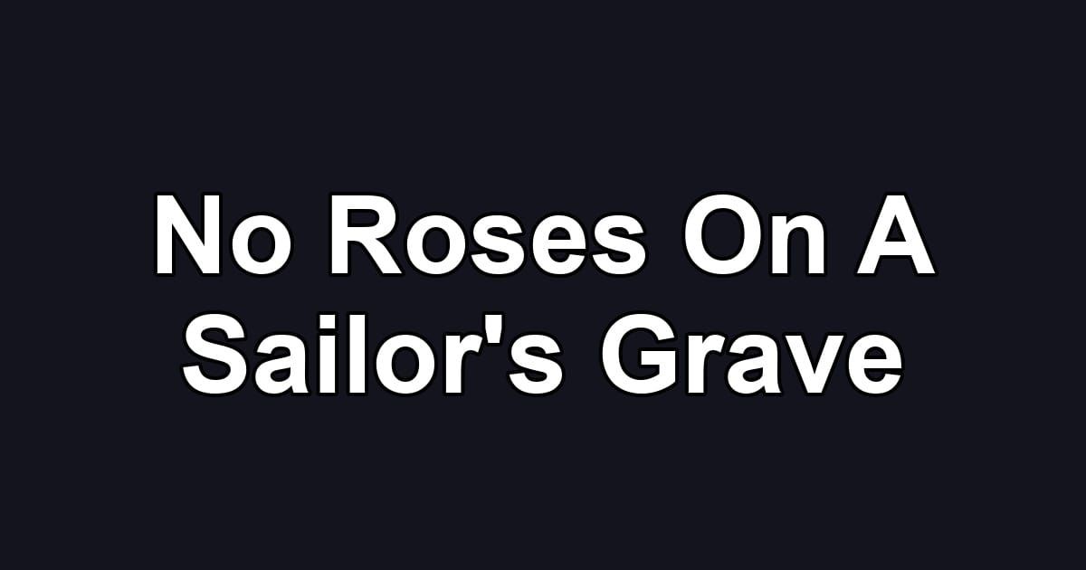 No Roses On A Sailor's Grave