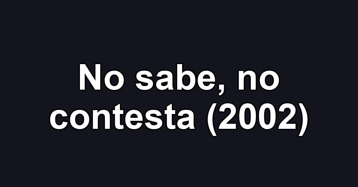 No sabe, no contesta (2002)