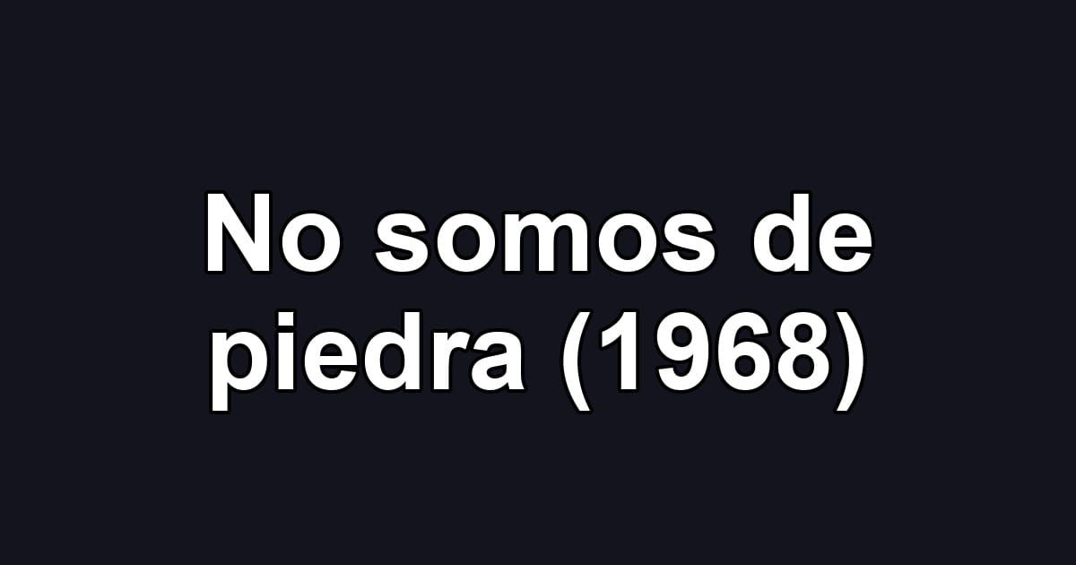 No somos de piedra (1968)