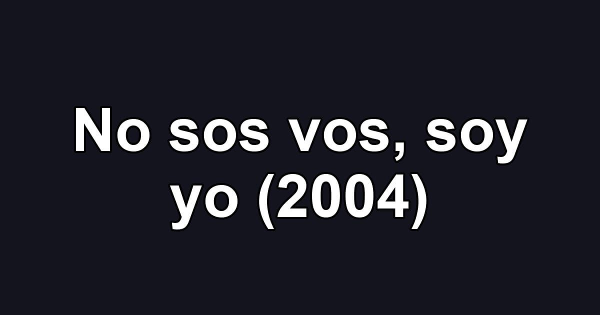 No sos vos, soy yo (2004)