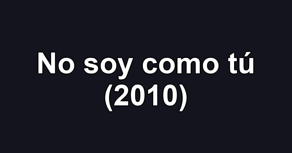No soy como tú (2010)
