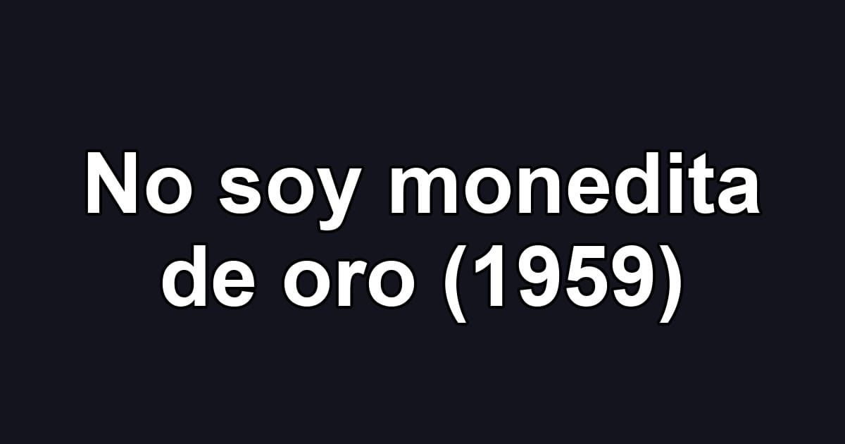 No soy monedita de oro (1959)