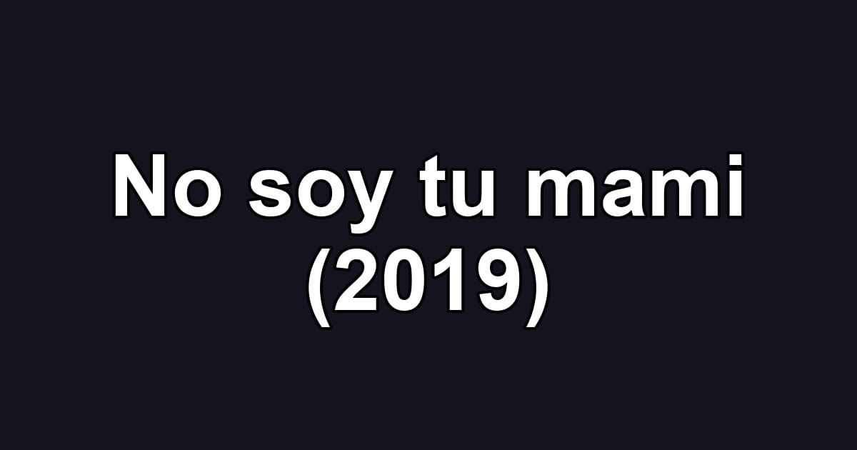No soy tu mami (2019)