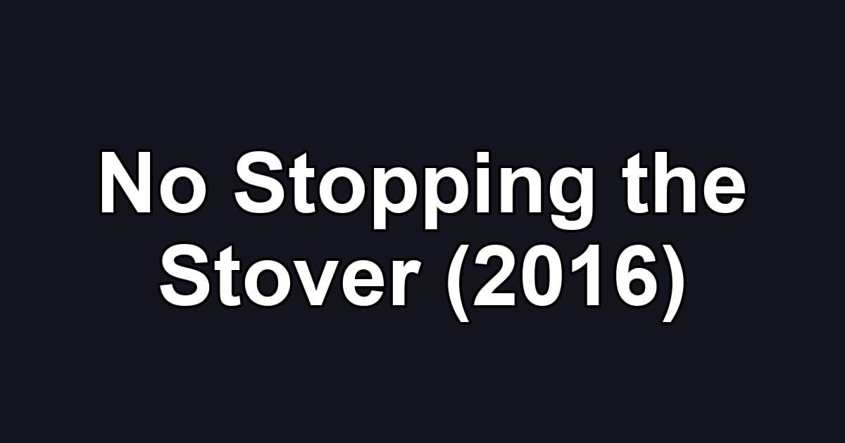 No Stopping the Stover (2016)