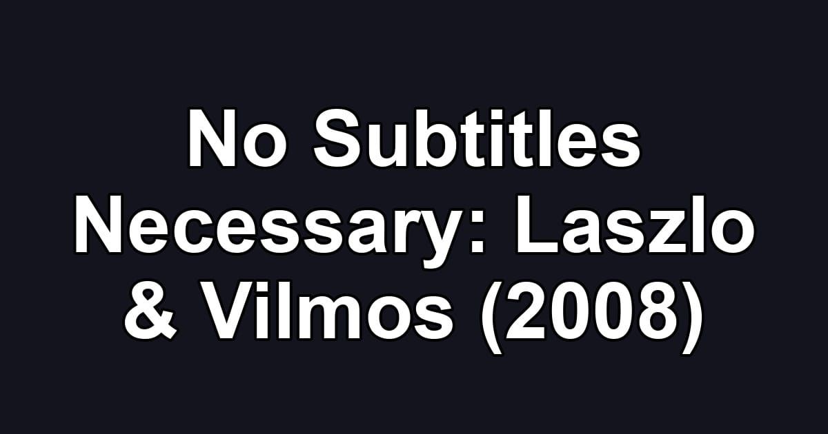No Subtitles Necessary: Laszlo & Vilmos (2008)