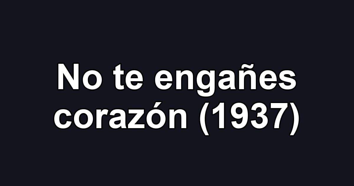 No te engañes corazón (1937)