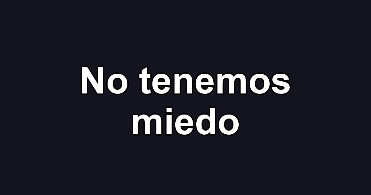 No tenemos miedo
