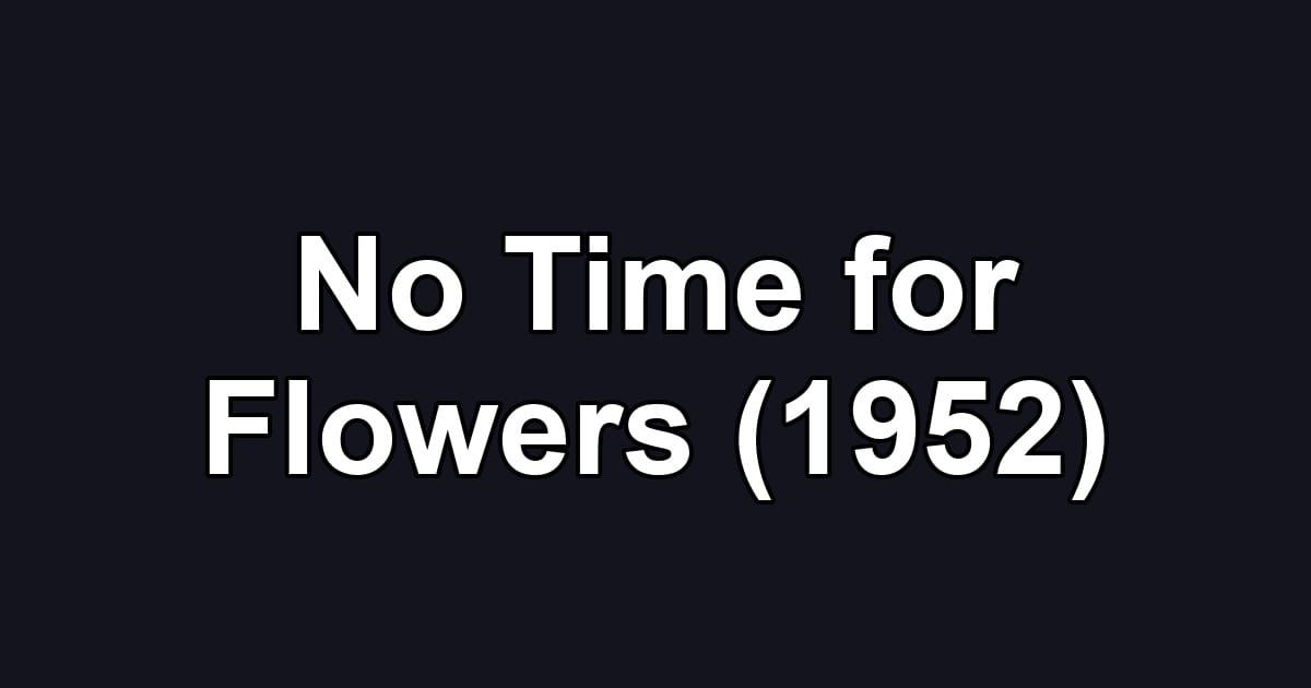 No Time for Flowers (1952)