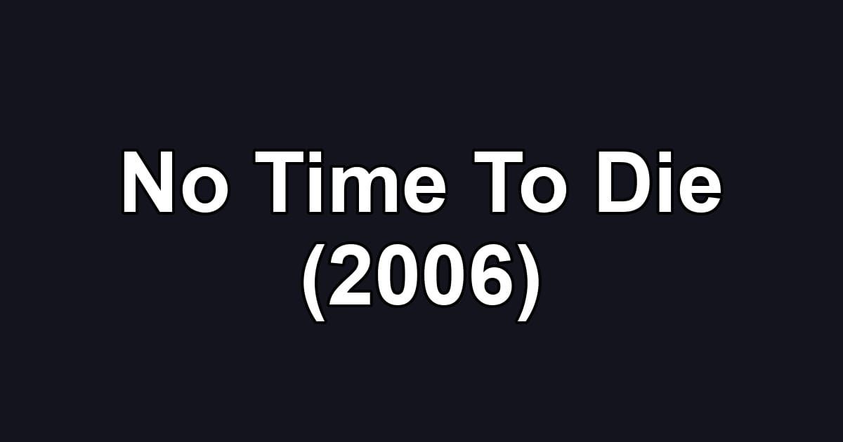 No Time To Die (2006)