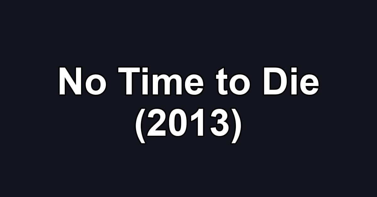 No Time to Die (2013)