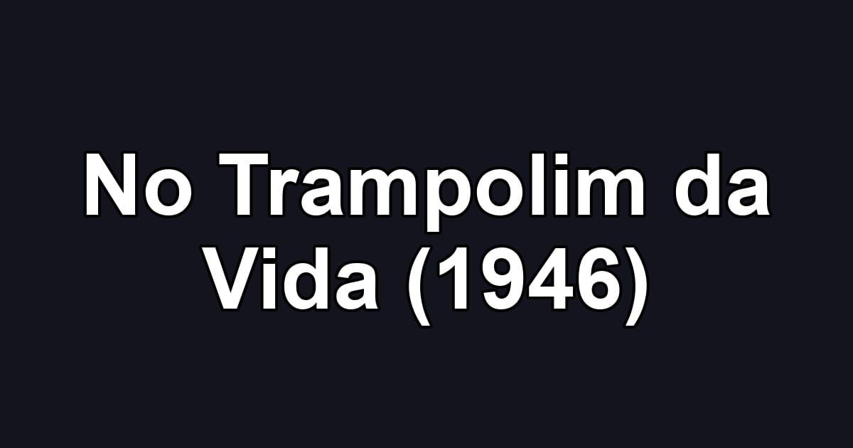 No Trampolim da Vida (1946)