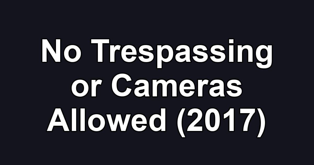 No Trespassing or Cameras Allowed (2017)