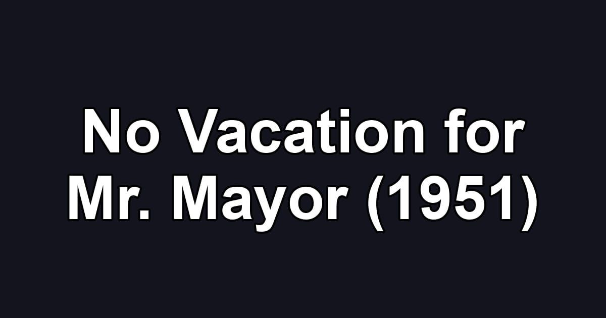 No Vacation for Mr. Mayor (1951)