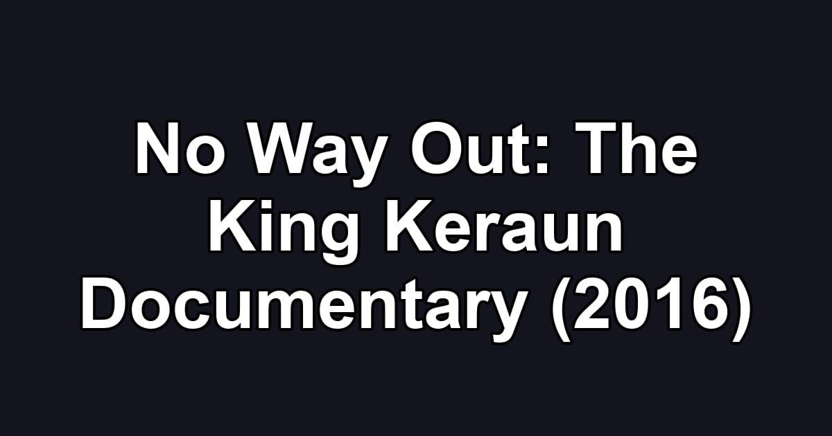 No Way Out: The King Keraun Documentary (2016)