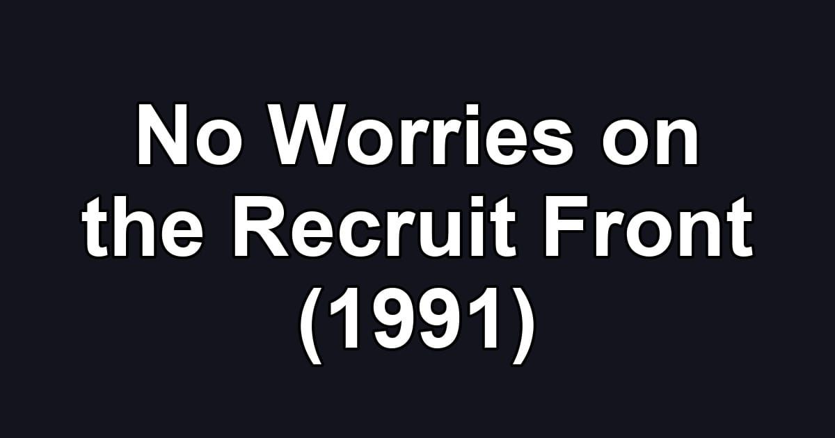 No Worries on the Recruit Front (1991)