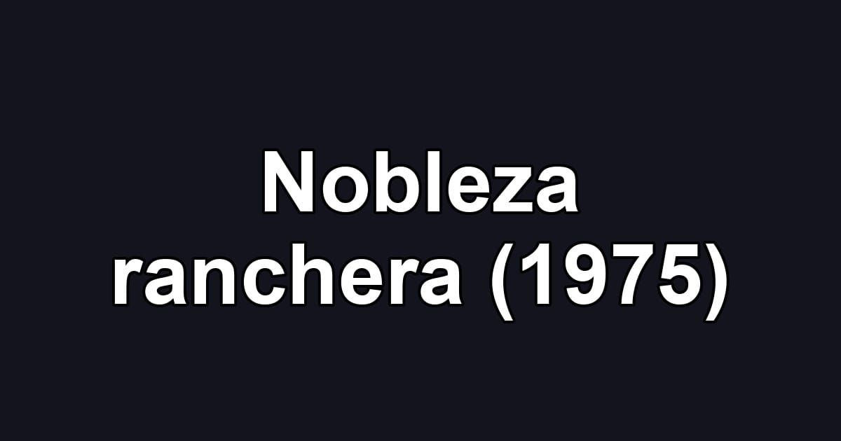 Nobleza ranchera (1975)