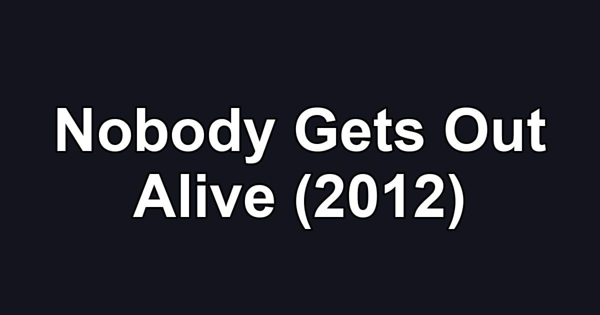 Nobody Gets Out Alive (2012)