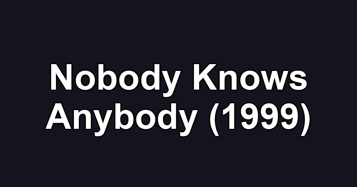Nobody Knows Anybody (1999)