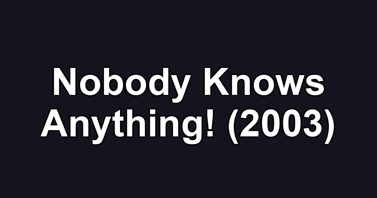 Nobody Knows Anything! (2003)