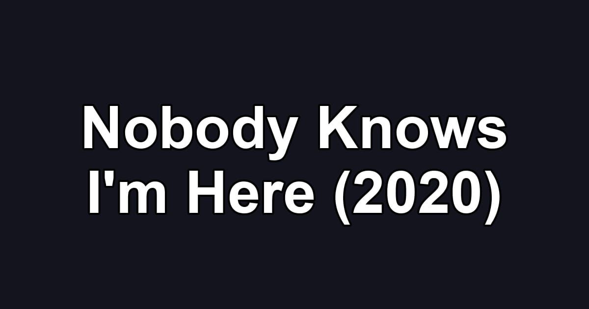 Nobody Knows I'm Here (2020)