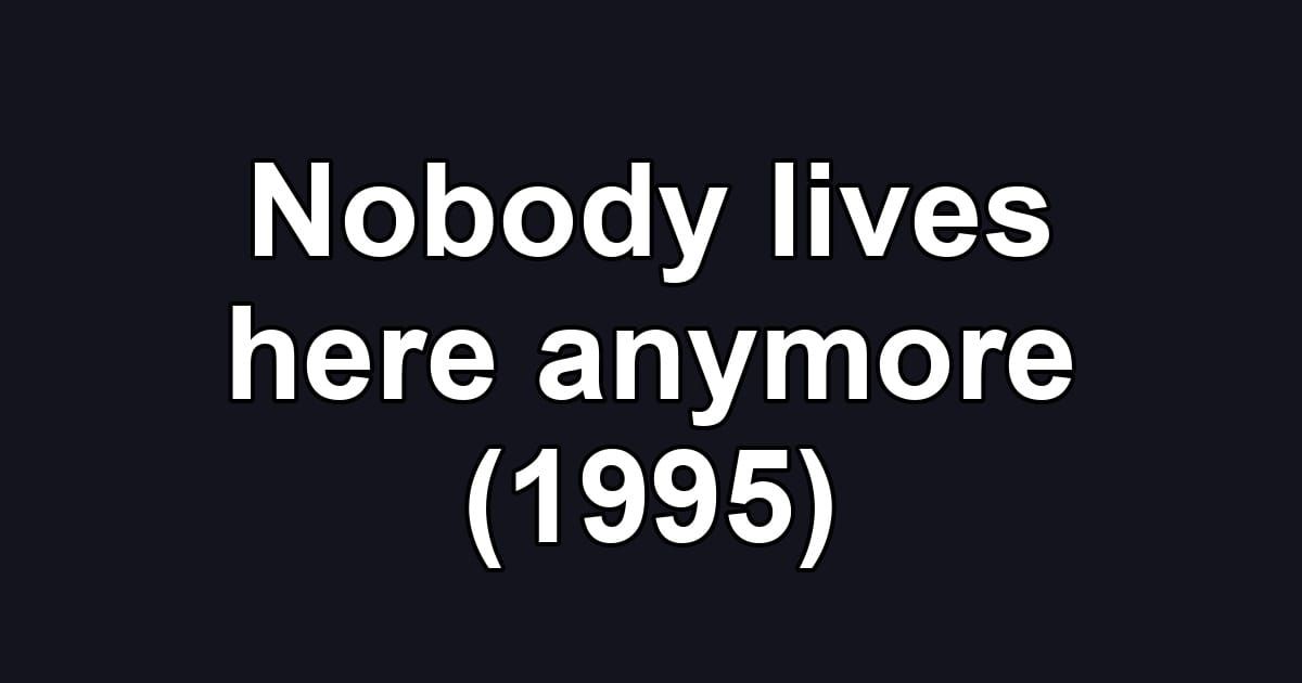 Nobody lives here anymore (1995)