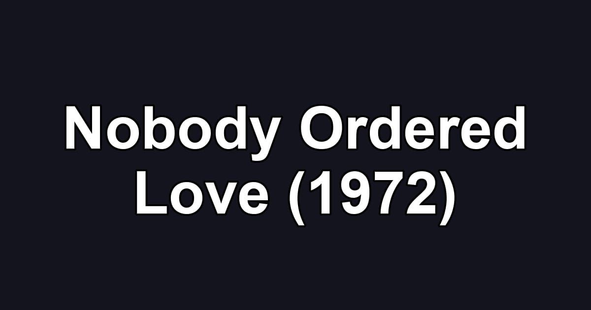 Nobody Ordered Love (1972)
