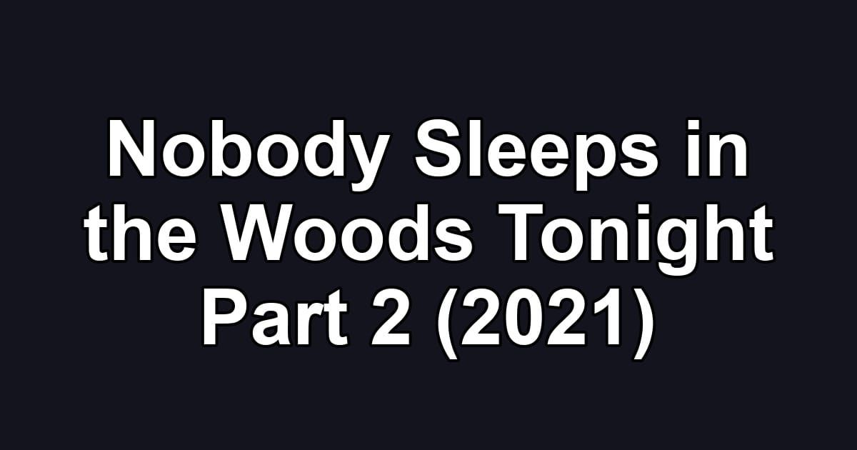 Nobody Sleeps in the Woods Tonight Part 2 (2021)