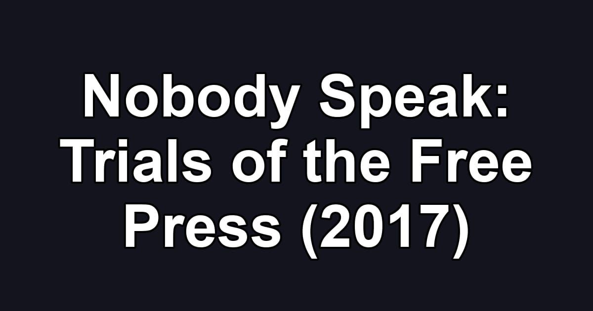 Nobody Speak: Trials of the Free Press (2017)
