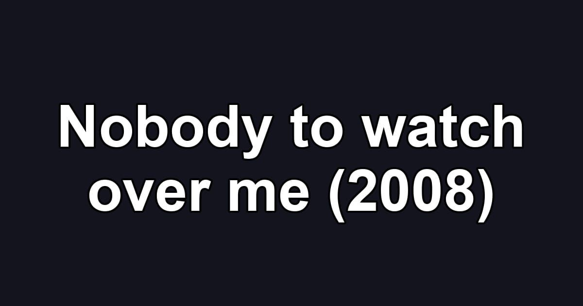 Nobody to watch over me (2008)